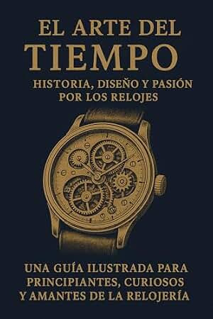 El arte del tiempo: Historia, Diseño y Pasión por los Relojes