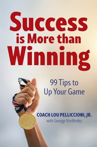 Success is More than Winning: 99 Tips to Up Your