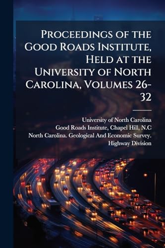 Proceedings of the Good Roads Institute, Held at the University of North Carolina, Volumes 26-32