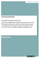 Inwiefern lassen sich die psychoanalytische, klientenzentrierte und verhaltenstherapeutische Therapieschule in die Praxis Sozialer Arbeit integrieren? 3656831025 Book Cover