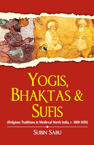 Yogis, Bhaktas & Sufis: Religious Traditions in Medieval North India, c. 1000-1450