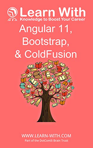 Learn With: Angular 11, Bootstrap, and ColdFusion: Enterprise Application Development with Angular 11 and ColdFusion