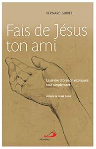 Livres Couvertures de Fais de Jésus ton ami : La prière d'oraison expliquée tout simplement