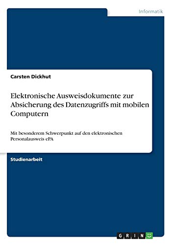 Elektronische Ausweisdokumente zur Absicherung des Datenzugriffs mit mobilen Computern: Mit besonderem Schwerpunkt auf den elektronischen Personalausweis ePA