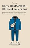 Sorry, Deutschland – Stil sieht anders aus: Eine satirische Reise durch Funktionsjacken, Markenwahn und modischen Selbstbetrug