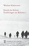 Durch den Schnee: Erzählungen aus Kolyma 1 (Schalamow - Werke in Einzelbänden) - Herausgeber: Franziska Thun-Hohenstein Warlam Schalamow Übersetzer: Gabriele Leupold 