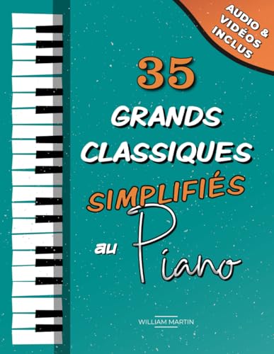 35 Grands Classiques simplifiés du Piano: Partitions faciles de Chopin, Bach, Beethoven, Tchaïkovski, Mozart, Liszt, Debussy, Grieg, Satie, Joplin, Händel, Strauss, Vivaldi, etc.
