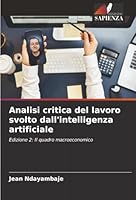 Analisi critica del lavoro svolto dall'intelligenza artificiale (Italian Edition) 6208968909 Book Cover