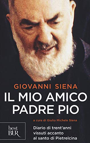 Il mio amico Padre Pio. Diario di trent'anni vissuti accanto al santo di Pietrelcin