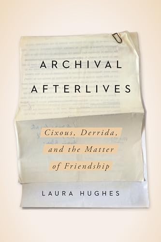 Archival Afterlives: Cixous, Derrida, and the Matter of Friendship (English Edition)