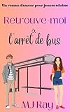  Retrouve-moi à l\'arrêt de bus: Un roman d\'amour pour jeunes adultes (Lycée Arrowsmith t. 1)
