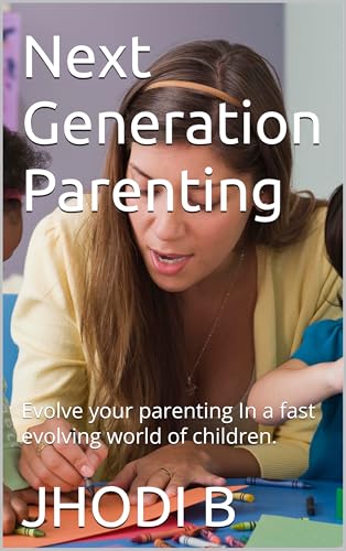 Next Generation Parenting : Evolve your parenting In a fast evolving world of children. (English Edition)