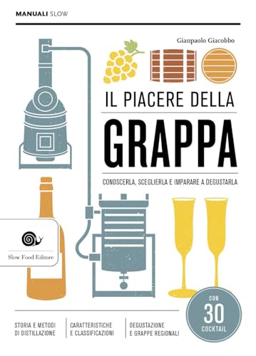Il piacere della grappa. Conoscerla, sceglierla e imparare a degustar