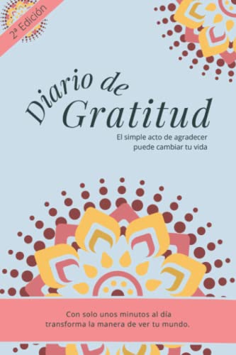 Diario De Gratitud: El Simple Acto De Agradecer Puede Cambiar Tu Vida. Diario De Gratitud: El Simple Acto De Agradecer Puede Cambiar Tu Vida.