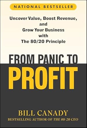From Panic to Profit: Uncover Value, Boost Revenue, and Grow Your Business with the 80/20 Principle