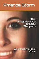 The Disappearance of Ebby Steppach: An anthology of True Crime B08D55N1ZT Book Cover