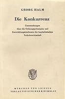 Die Konkurrenz: Untersuchungen Uber Die Ordnungsprinzipien Und Entwicklungstendenzen Der Kapitalistischen Verkehrswirtschaft 3428005651 Book Cover
