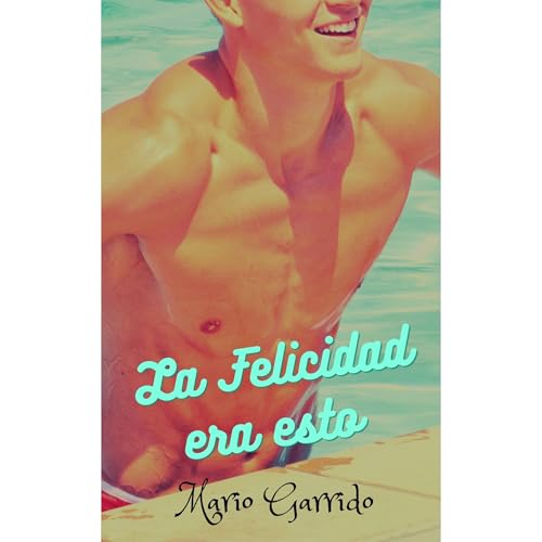 La felicidad era esto Audiolibro Por Mario Garrido Espinosa arte de portada