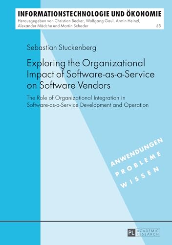 Exploring the Organizational Impact of Software-as-a-Service on Software Vendors: The Role of Organizational Integration in Software-as-a-Service ... (Informationstechnologie und Ökonomie)