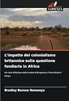 L'impatto del colonialismo britannico sulla questione fondiaria in Africa: Un caso di Bukusu delle contee di Bungoma e Trans Nzoia in Kenya (Italian Edition) 6208813476 Book Cover