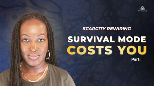 Scarcity Rewiring (Part I) | Why Survival Mode Is Costing You More Than You Think