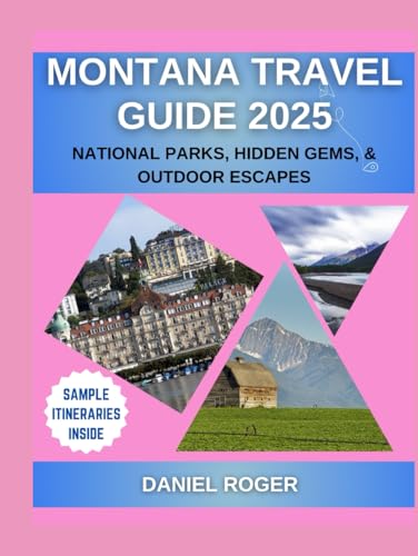 Montana Travel Guide 2025: National Parks, Hidden Gems & Outdoor Escapes (Wanderlust Chronicles Travel Guide Series)