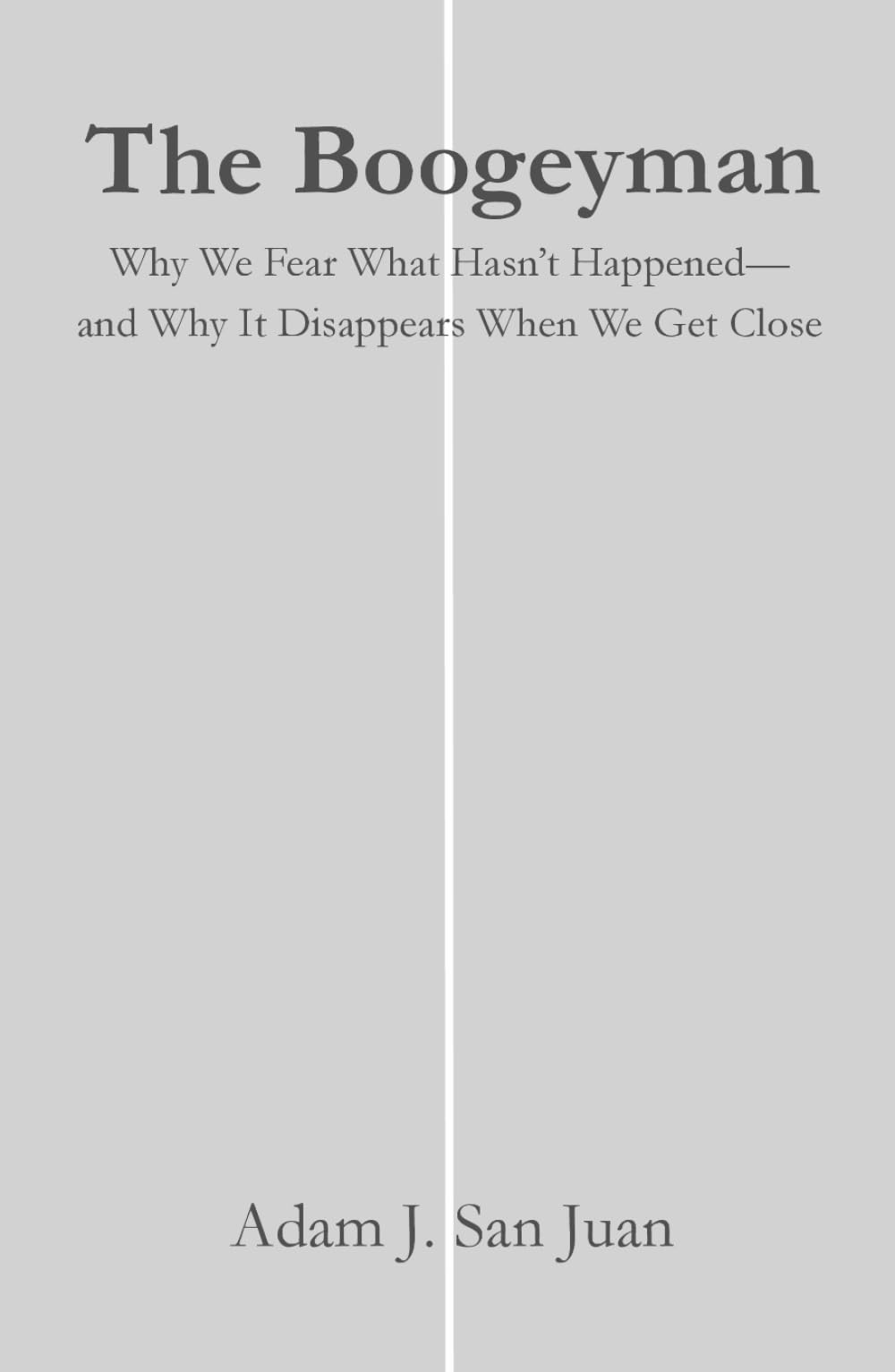 The Boogeyman: Why We Fear What Hasn't Happened—and Why It Disappears When We Get Close