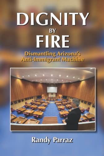 Dignity by Fire: Dismantling Arizona's Anti-Imm... 1737695413 Book Cover