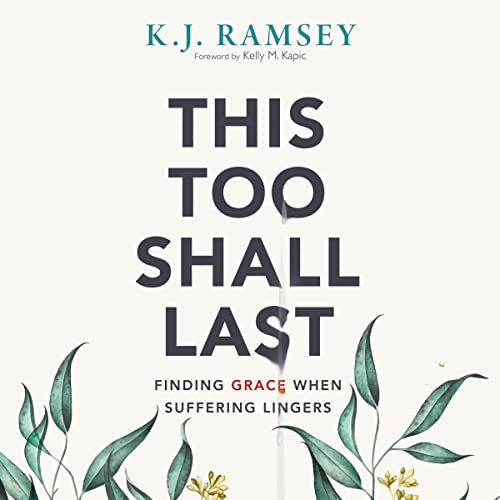 This Too Shall Last by K.J. Ramsey, Kelly M. Kapic - foreword episode artwork