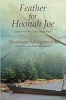 Feather For Hoonah Joe: Alaska Can Be a Very Small Place 1594334641 Book Cover