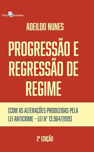 Progressão e regressão de regime: (com as alterações produzidas pela Lei Anticrime – Lei nº 13.964/2019)