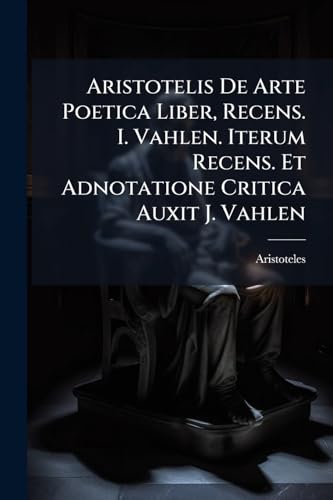 Aristotelis De Arte Poetica Liber, Recens. I. Vahlen. Iterum Recens. Et Adnotatione Critica Auxit J. Vahlen (Romanian Edition)
