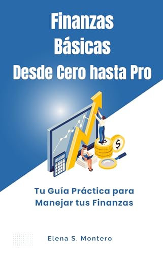 Finanzas Básicas: Desde Cero hasta Pro: Tu Guía Práctica para Manejar tus Finanzas (Spanish Edition)