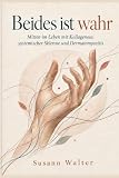 Beides ist wahr: Mitten im Leben mit Kollagenose, systemischer Sklerose und Dermatomyositis