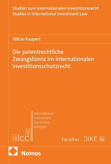 Die patentrechtliche Zwangslizenz im internationalen Investitionsschutzrecht (Studien zum Internationalen Investitionsrecht | Studies in International Investment Law)