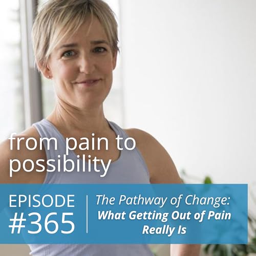 The Pathway of Change: What Getting Out of Pain Really Is | #365