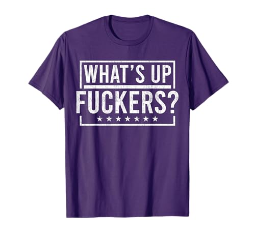 What's Up Fuckers? Crude Offensive Funny Adult Humor T-Shirt