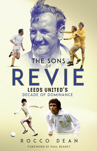 The Sons Of Revie: Leeds United'S Decade Of Dominance