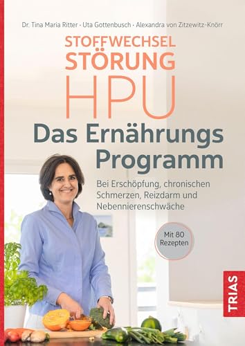 Stoffwechselstörung HPU - Das Ernährungs-Programm: Bei Erschöpfung, chronischen Schmerzen, Reizdarm und Nebennierenschwäche. Mit 80 Rezepten