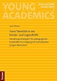 Trans*identität in der Kinder- und Jugendhilfe: Handlungsstrategien für pädagogische Fachkräfte im Umgang mit transidenten jungen Menschen (Young Academics: Recht und Politik Sozialer Arbeit)