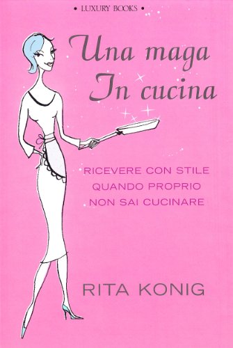 Una maga in cucina. Ricevere con stile quando proprio non sai cucinare