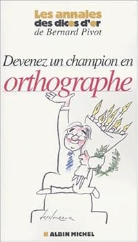 Les annales des dicos d'or de Bernard Pivot. Devenez un champion en orthographe