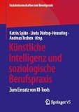 Künstliche Intelligenz und soziologische Berufspraxis: Zum Einsatz von KI-Tools (Sozialwissenschaften und Berufspraxis)