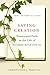 Saving Creation: Nature and Faith in the Life of Holmes Rolston III