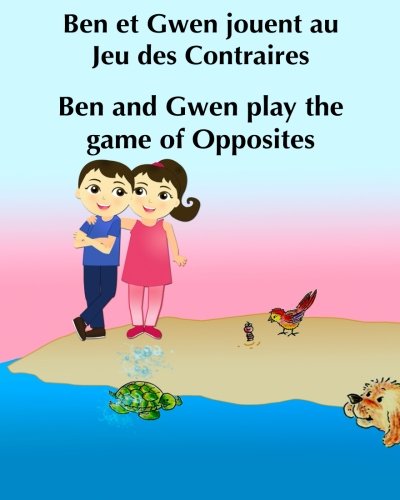 Livres pour enfants: Ben et Gwen jouent au Jeu des Contraires. Ben and Gwen Pla: Livre d'images enfant (Edition bilingue français-anglais). Livre pour enfants de 5 ans. livre enfants en anglais