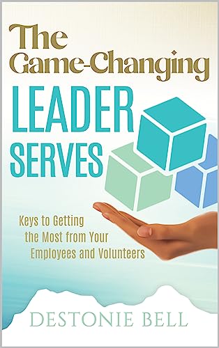 The Game-Changing Leader Serves: Keys to Getting the Most from Yo...