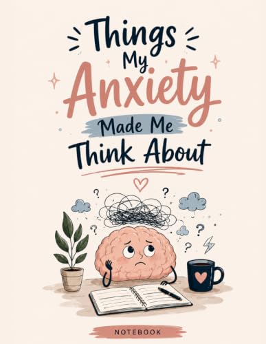 Things My Anxiety Made Me Think About: Notebook