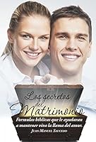 Los Secretos del Matrimonio: Formulas B�blicas Que Le Ayudaran a Mantener Viva La Llama del Amor. 1506504892 Book Cover