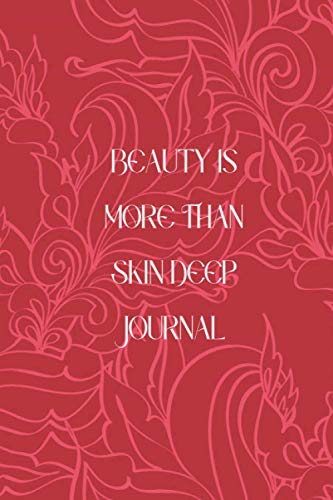 Beauty Is More Than Skin Deep Journal: For Your Beauty Goals Routine Tracker On Skin Care, Makeup, Hair Care, Makeup Collection, Product To Review and Product To Try