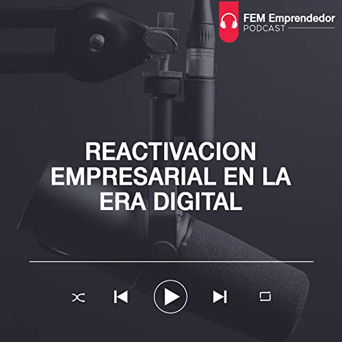 Episodio 19 - Reactivaci&oacute;n Empresarial En La Era Digital